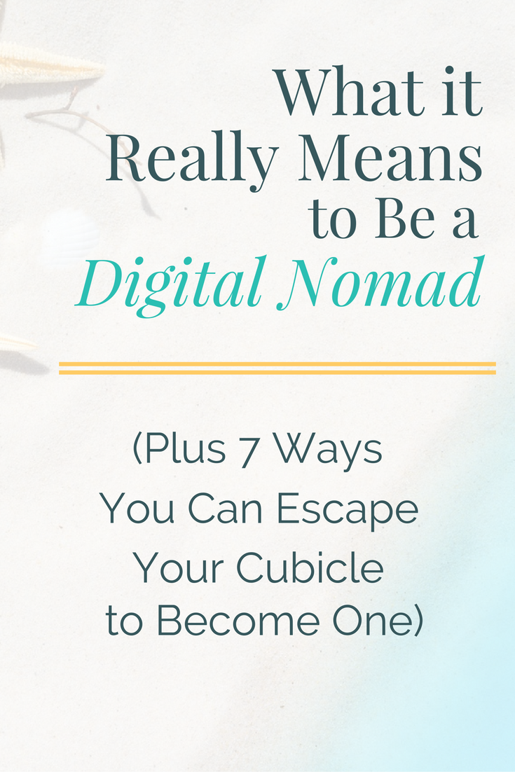 Ready to take your work with you wherever you go? First find out what it really means to be a digital nomad. Plus, 7 ways you can escape your cubicle to become one!