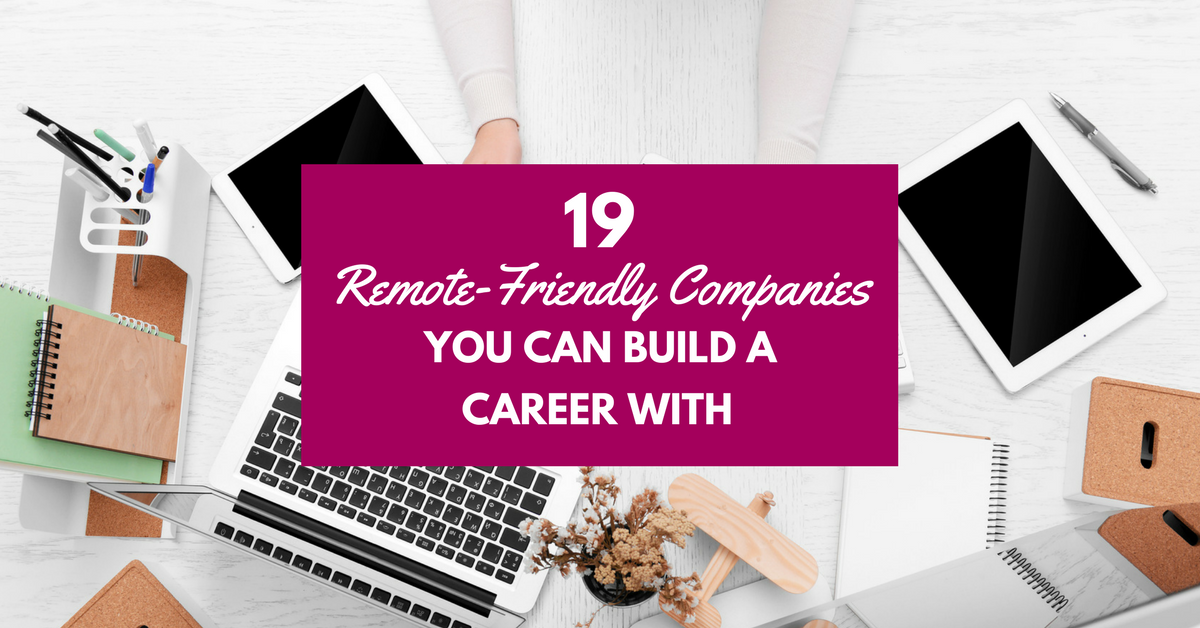 Want to earn a living from home? Check out these 19 remote-friendly companies you can build a real work-from-home career with.