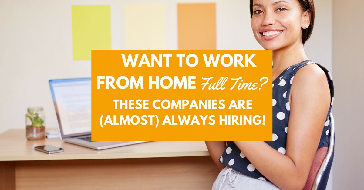 Want to work from home full time? You're in luck! These companies are (almost) always hiring.