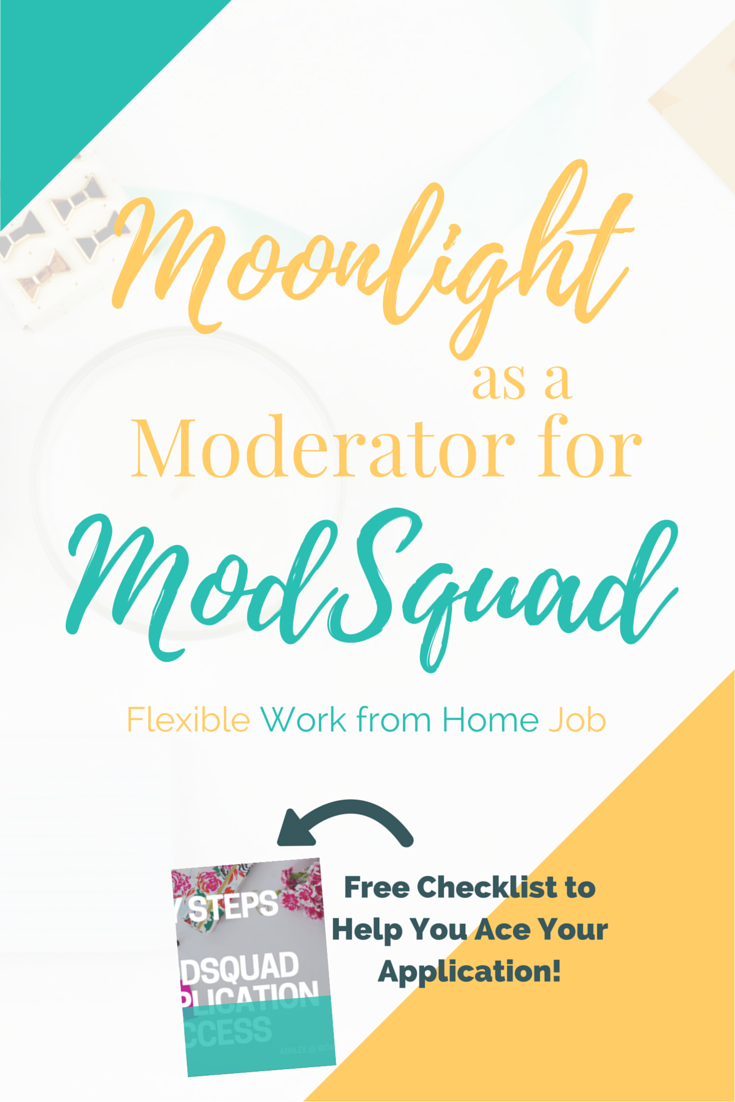 Looking for a fun way to work from home while hanging onto your day job? Moonlight from home as a moderator for ModSquad! You can work on the projects you want and schedule yourself when you have the time -- perfect for parents, students, or anyone who needs a flexible way to earn money on the side.