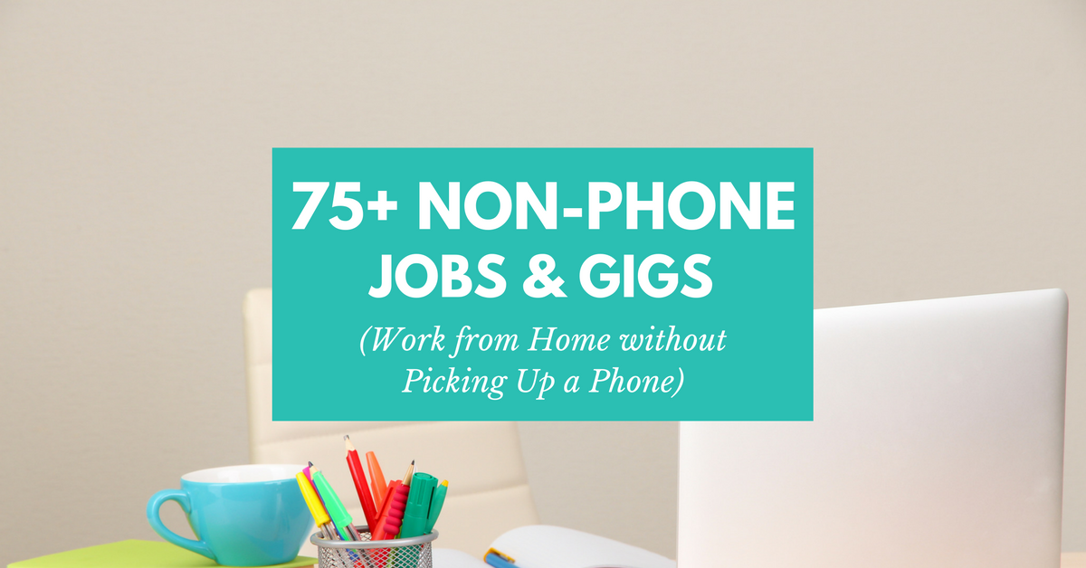 Looking for chat, email, data entry and other flexible non-phone jobs you can do from home? You've found them! Click through to find out where all the non-phone jobs are and who's hiring -- more than 75 companies listed.