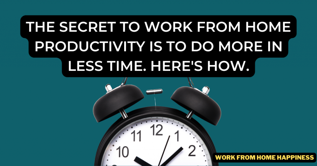 There are no secret productivity tips for working from home. It's all about time management to get more done in less time.