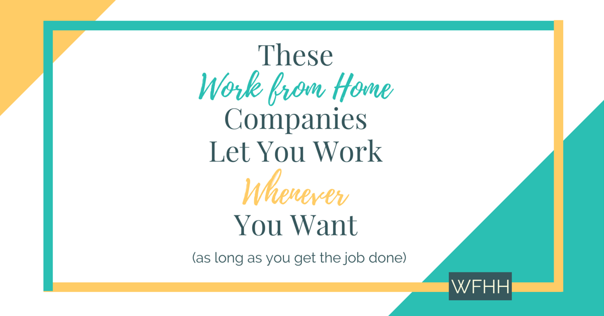 Tired of planning life around your job? You don't have to! These work from home companies let you work when you can. Find out what jobs are available and which companies really do let you work from home and whenever you want!